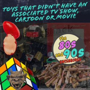 Ep 19: 4 Toys That Didn’t Have an Associated TV Show, Cartoon, or Movie