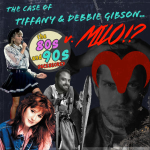EP10: The Case of Tiffany & Debbie Gibson v. Milo