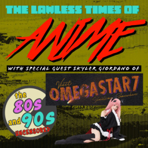 The Lawless Times of Anime between The 80s And 90s With Special Guest Skyler