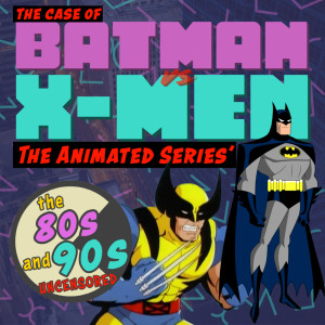 The Case of Batman The Animated Series vs X-Men The Animated Series
