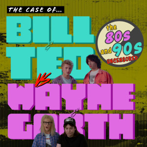 The Case Of Bill & Ted vs Wayne & Garth