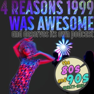 Ninety-Nine: 4 Reasons 1999 Was Awesome and Deserves Its Own Podcast