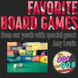 Favorite Board Games From Our Youth With Special Guest Amy Lewis