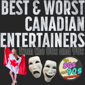 The Best and Worst Canadian Entertainers From The 80s and 90s