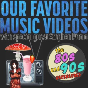 Our Favorite Music Videos of the 80s and 90s with Special Guest Stephen Pitalo
