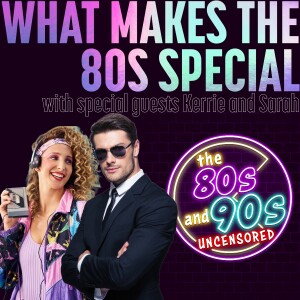 What Makes the 80s Special with Special Guests Kerrie and Sarah