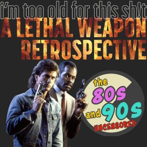 I’m Too Old for This Sh!t - A Lethal Weapon Retrospective