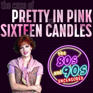 The Case of Pretty in Pink Versus Sixteen Candles