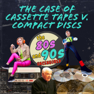 EP4: The Case of Cassette Tapes v. Compact Discs