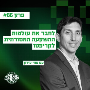 פרק 86 - צחי עירון: "לחבר את עולמות ההשקעה המסורתיים לקריפטו היתה הבחירה הנכונה"