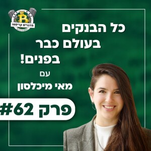 פרק 62 - כל הבנקים בעולם כבר בפנים עם מאי מיכלסון