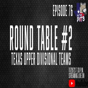 In The Pits episode 76, Round Table #2. Featuring Texas Upper Divisional Teams