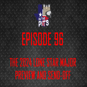 In The Pits episode 96, the Lone Star Major Preview and send-off