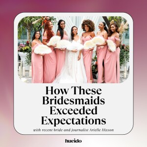 116. How These Bridesmaids Exceeded Expectations with Arielle Hixson