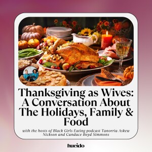 131. Thanksgiving as Wives: A Conversation About The Holidays, Family & Food with Black Girls Eating