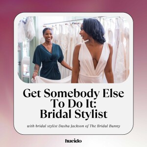 168. Get Somebody Else To Do It: Bridal Stylist with Dasha Jackson