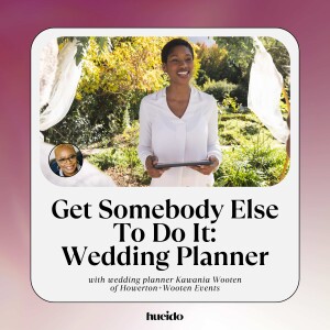 165. Get Somebody Else To Do It: Wedding Planner with Kawania Wooten