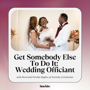 161. Get Somebody Else To Do It: Wedding Officiant with Rev. Orsella Hughes