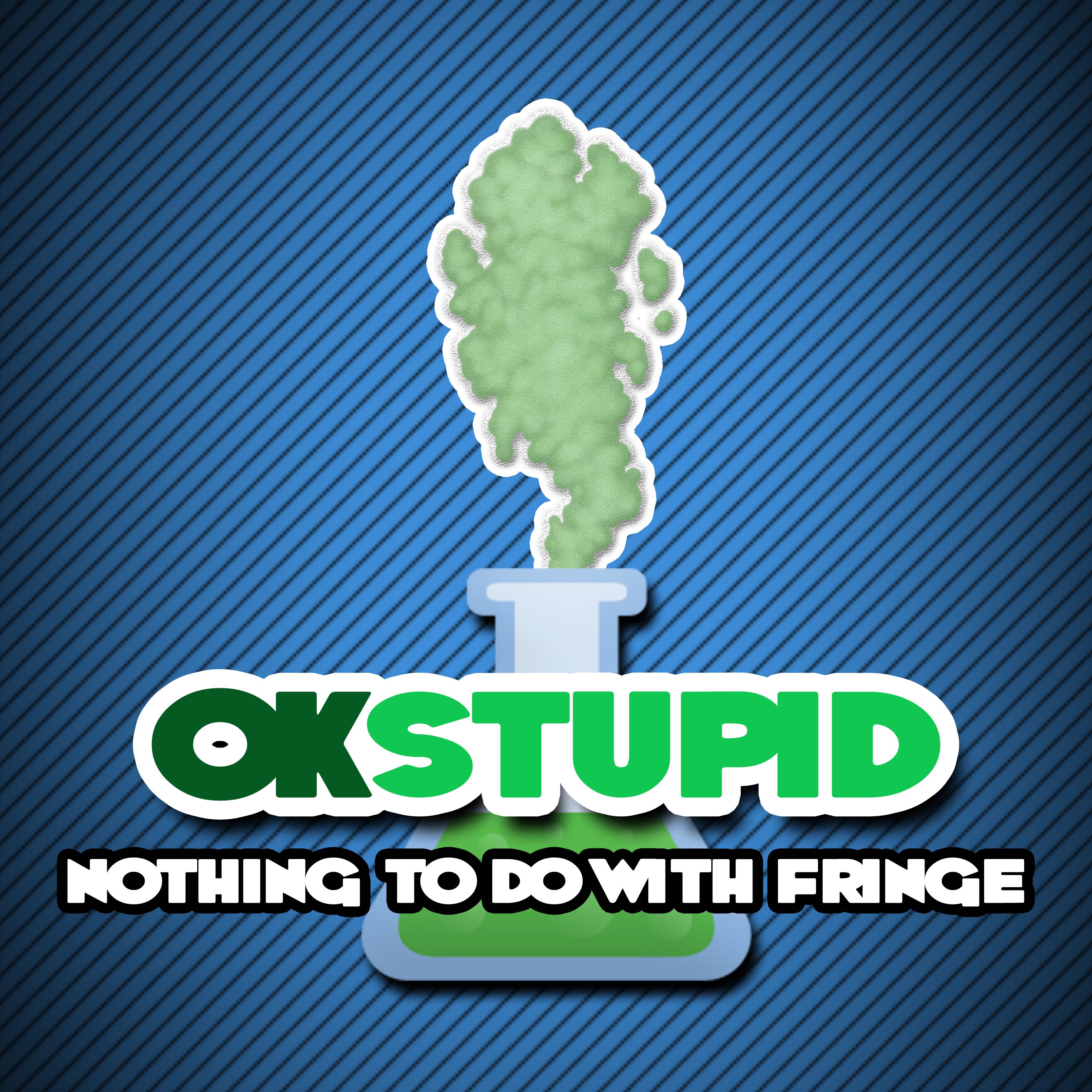OKSTUPID 003 | NOTHING TO DO WITH FRINGE (LIVE!)