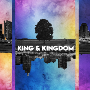 King & Kingdom - Part One - It's All About the Kingdom