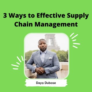 Dayo Dubose Shares 3 Ways to Effective Supply Chain Management