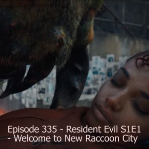 Episode 335 - Resident Evil S1E1 - Welcome to New Raccoon City