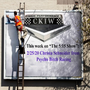 THE CKiW iRADIO 76 ”5:15 SHOW”-CHRISTA SCHNEIDER FROM PSYCHO BITCH RACING INTERVIEW 2/25/20