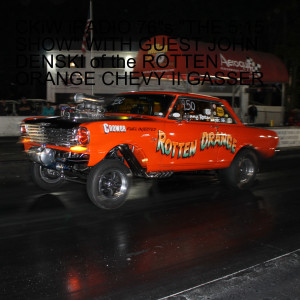 CKiW iRADIO 76”s ”THE 5:15 SHOW” WITH GUEST JOHN DENSKI of the ROTTEN ORANGE CHEVY II GASSER
