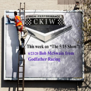 CKiW iRADIO 76 "THE 5:15 SHOW" WITH BOB McSWAIN from GODFATHER RACING 6/24/20