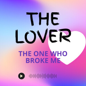 The Lover - the one who broke me
