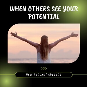 When others see a potential in you!