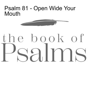Psalm 81 - Open Wide Your Mouth