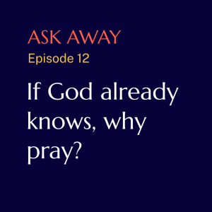 If God already knows, why pray?