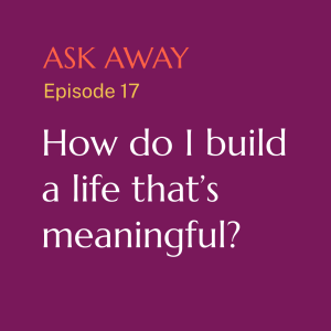 How do I build a life that’s meaningful?