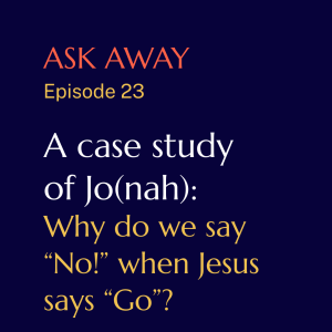 A case study of Jo(nah): Why do we say “No!” when Jesus says “Go”?