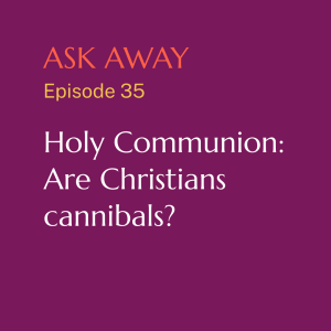 Holy Communion: Are Christians cannibals?