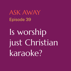 Is worship just Christian karaoke?