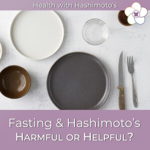 126 // Fasting and Hashimoto's: Harmful or Helpful?