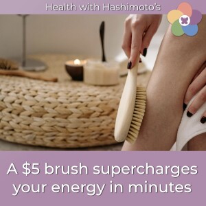 155 // A $5 brush supercharges your energy in minutes [Hashimoto's Health Lab]