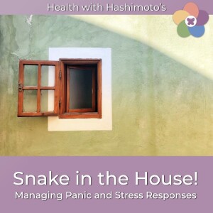 112 // Snake in the House! Managing Panic and Stress Responses with Hashimoto’s