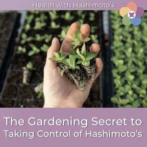 130 // The Gardening Secret to Taking Control of Hashimoto’s