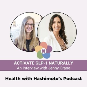 Activate GLP-1 Naturally [Bonus Hashimoto’s Health Lab] Interview with Jenny Crane