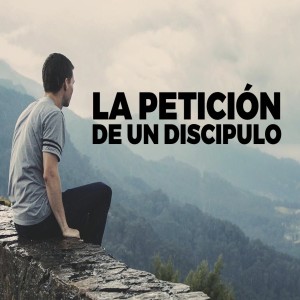 Pastor Carlos Medina - La Petición De Un Discipulo