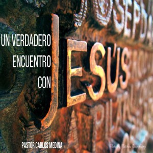 Pastor Carlos Medina - Un Verdadero Encuentro Con Jesús 