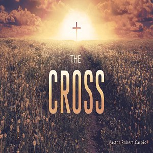 The Cross - Pastor Robert Carpio