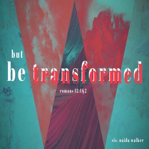 Sister Naida Walker - But Be Transformed