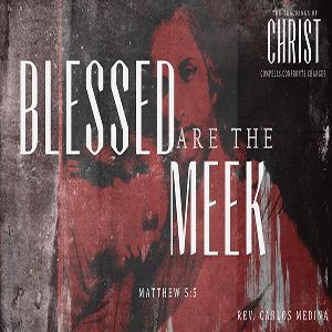 Blessed Are The Meek - Pastor Carlos Medina