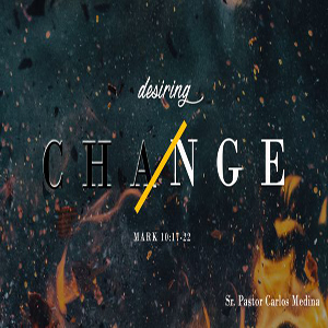 Desiring Change - Pastor Carlos Medina