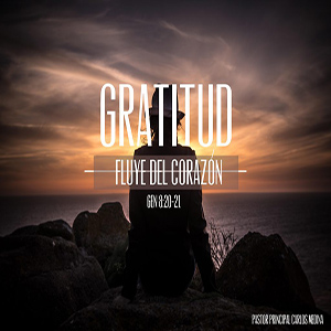 Gratitud Fluye del Corazón - Pastor Carlos Medina