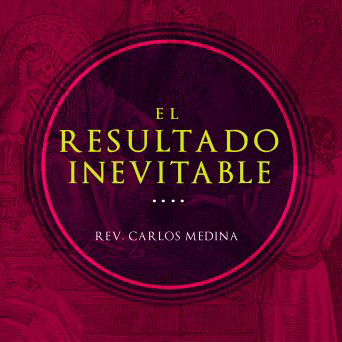 Los Resultados Inevitables - Pastor Carlos Medina